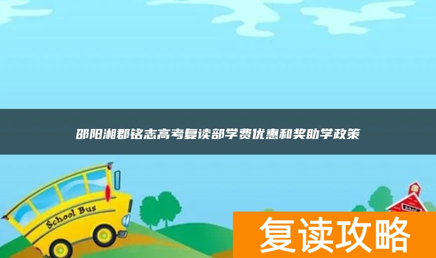 邵阳湘郡铭志高考复读部学费优惠和奖助学政策