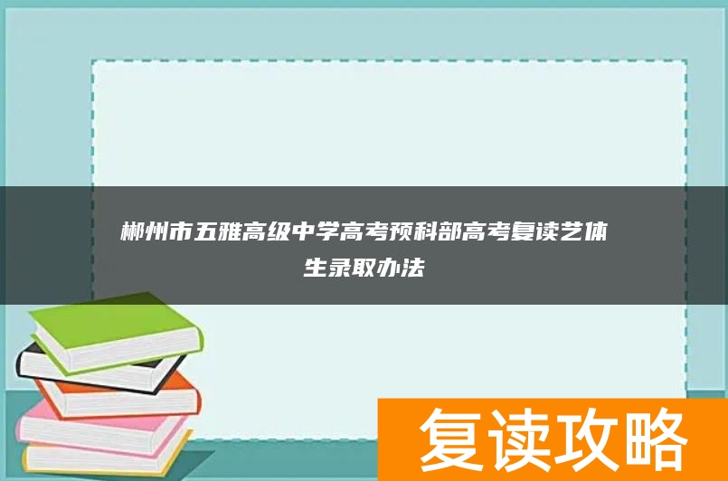 郴州市五雅高级中学高考预科部高考复读艺体生录取办法