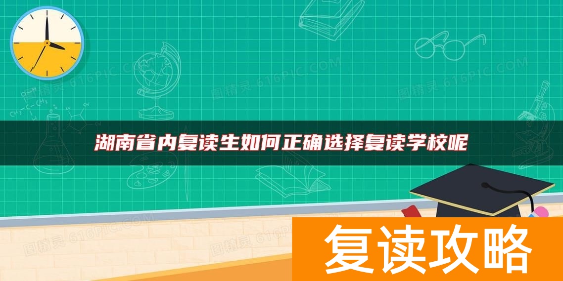 湖南省内复读生如何正确选择复读学校呢