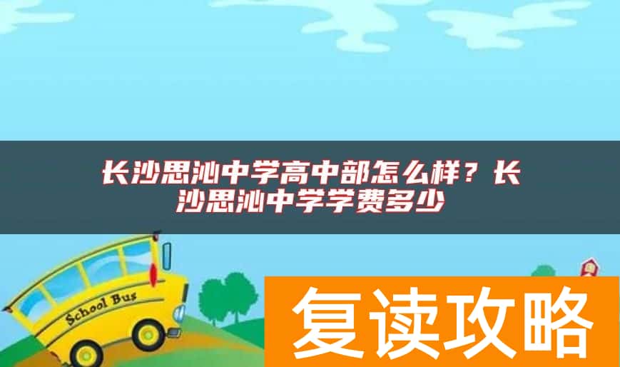 长沙思沁中学高中部怎么样？长沙思沁中学学费多少
