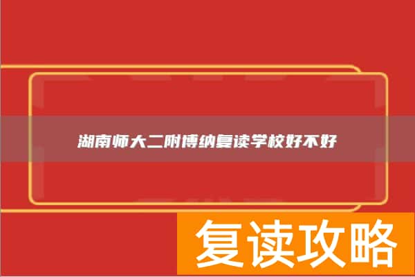 湖南师大二附博纳复读学校好不好