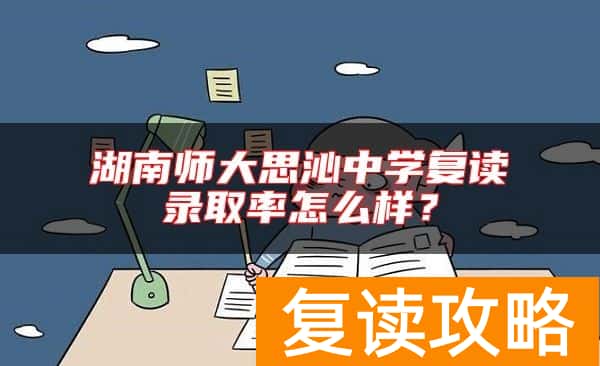湖南师大思沁中学复读录取率怎么样？